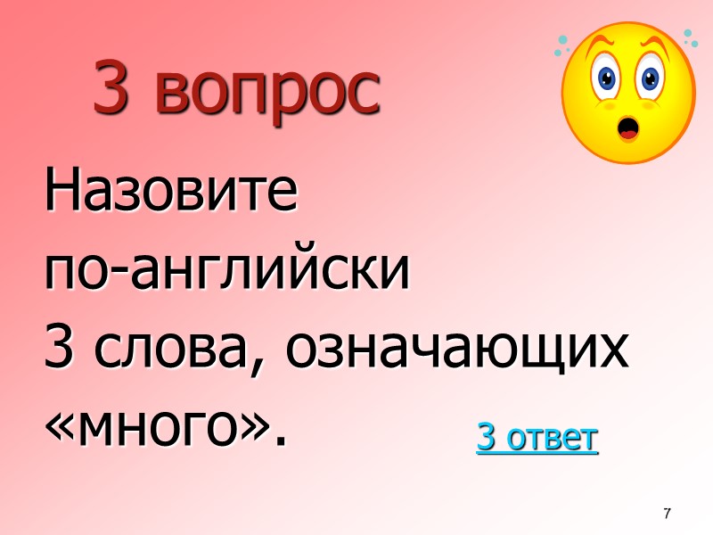 7 3 вопрос  Назовите  по-английски  3 слова, означающих  «много». 3